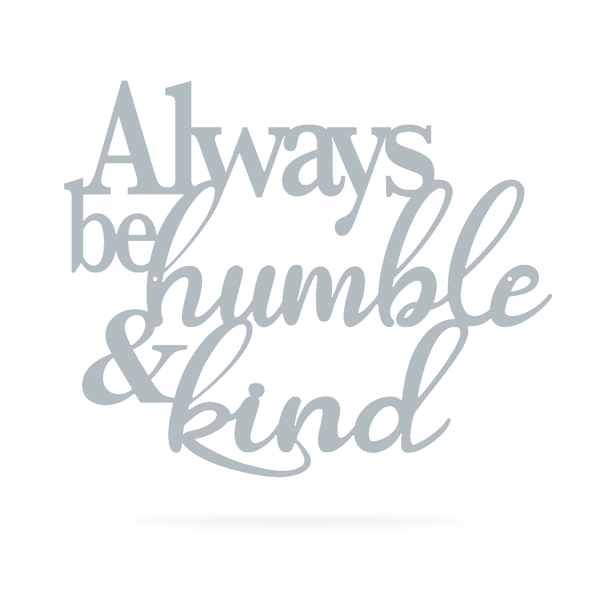 Always Be Humble & Kind Wall Art 20" / Textured Silver - RealSteel Center