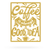 Coffee Is Always A Good Idea 12"x16" / Gold - RealSteel Center